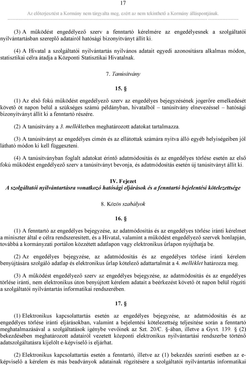 (1) Az első fokú működést engedélyező szerv az engedélyes bejegyzésének jogerőre emelkedését követő öt napon belül a szükséges számú példányban, hivatalból tanúsítvány elnevezéssel hatósági