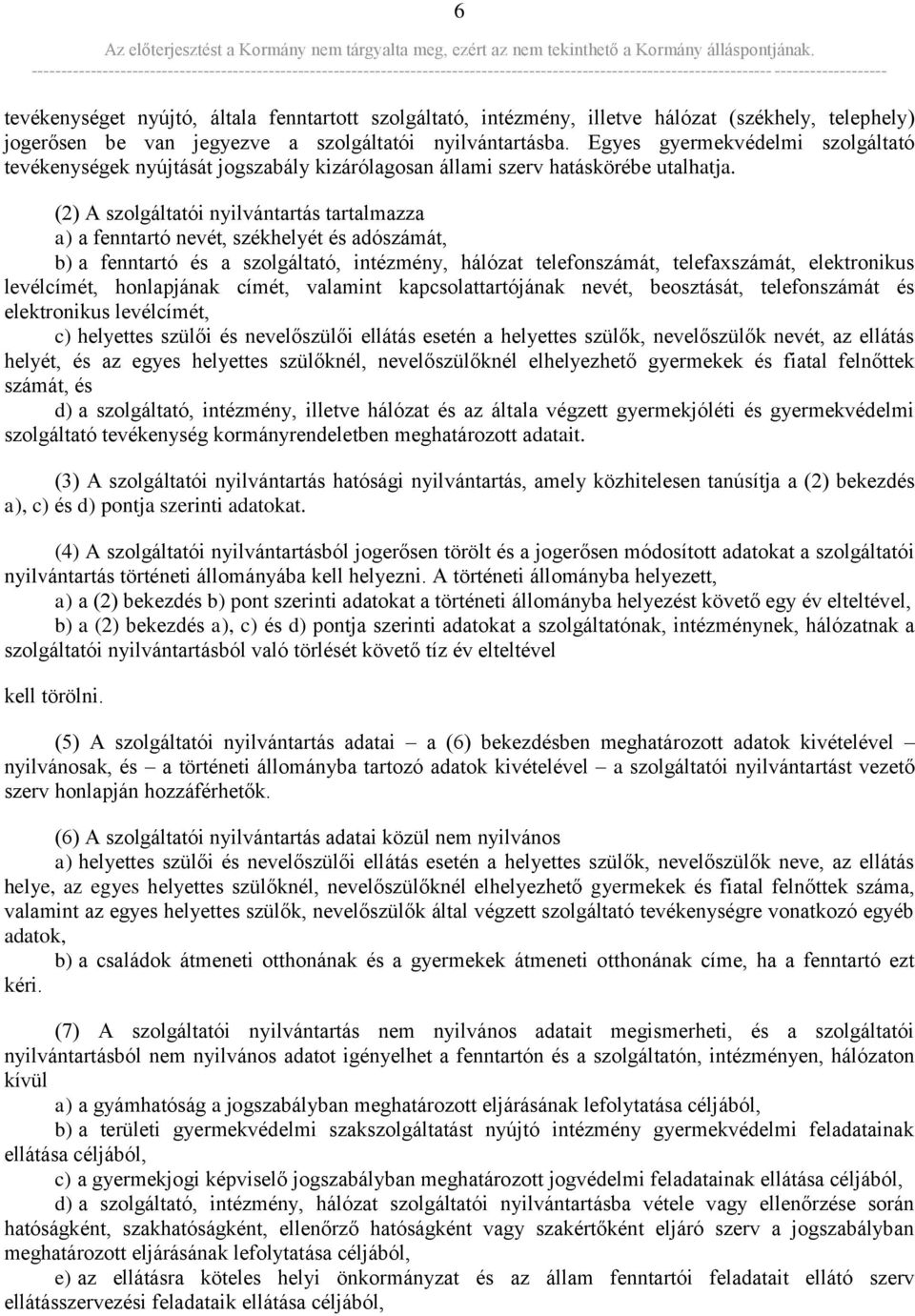 (2) A szolgáltatói nyilvántartás tartalmazza a) a fenntartó nevét, székhelyét és adószámát, b) a fenntartó és a szolgáltató, intézmény, hálózat telefonszámát, telefaxszámát, elektronikus levélcímét,