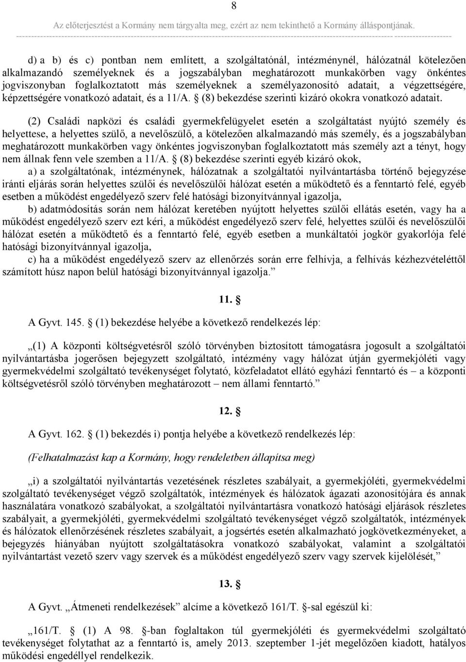 (2) Családi napközi és családi gyermekfelügyelet esetén a szolgáltatást nyújtó személy és helyettese, a helyettes szülő, a nevelőszülő, a kötelezően alkalmazandó más személy, és a jogszabályban