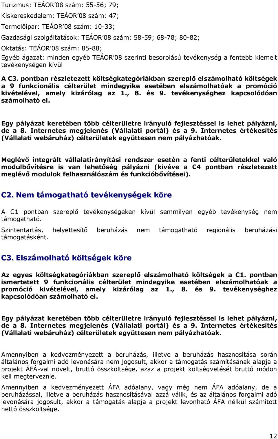 pontban részletezett költségkategóriákban szereplő elszámolható költségek a 9 funkcionális célterület mindegyike esetében elszámolhatóak a promóció kivételével, amely kizárólag az 1., 8. és 9.