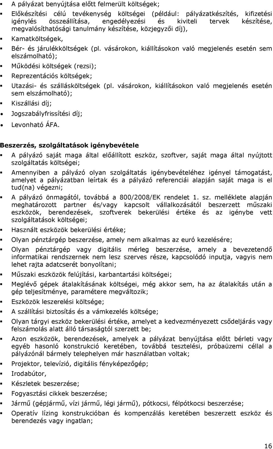 vásárokon, kiállításokon való megjelenés esetén sem elszámolható); Működési költségek (rezsi); Reprezentációs költségek; Utazási- és szállásköltségek (pl.