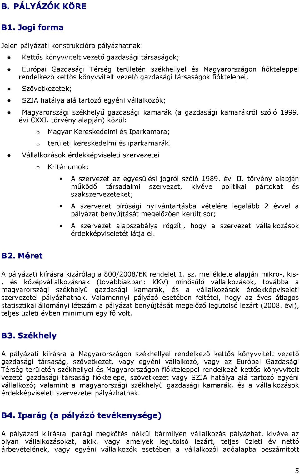 könyvvitelt vezető gazdasági társaságok fióktelepei; Szövetkezetek; SZJA hatálya alá tartozó egyéni vállalkozók; Magyarországi székhelyű gazdasági kamarák (a gazdasági kamarákról szóló 1999. évi CXXI.