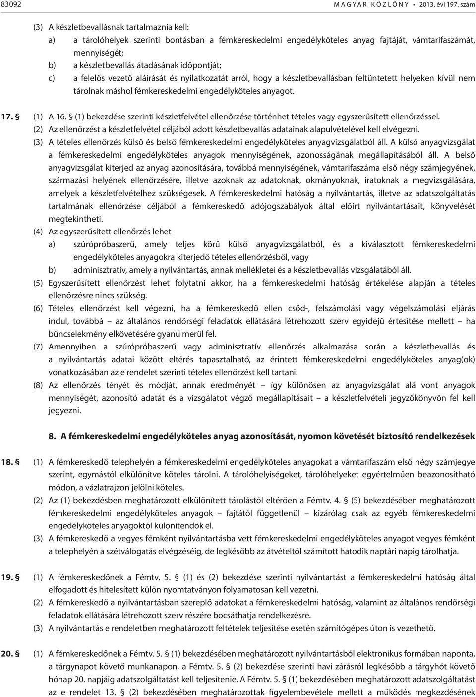 időpontját; c) a felelős vezető aláírását és nyilatkozatát arról, hogy a készletbevallásban feltüntetett helyeken kívül tárolnak máshol fémkereskedelmi engedélyköteles anyagot. 17. (1) A 16.