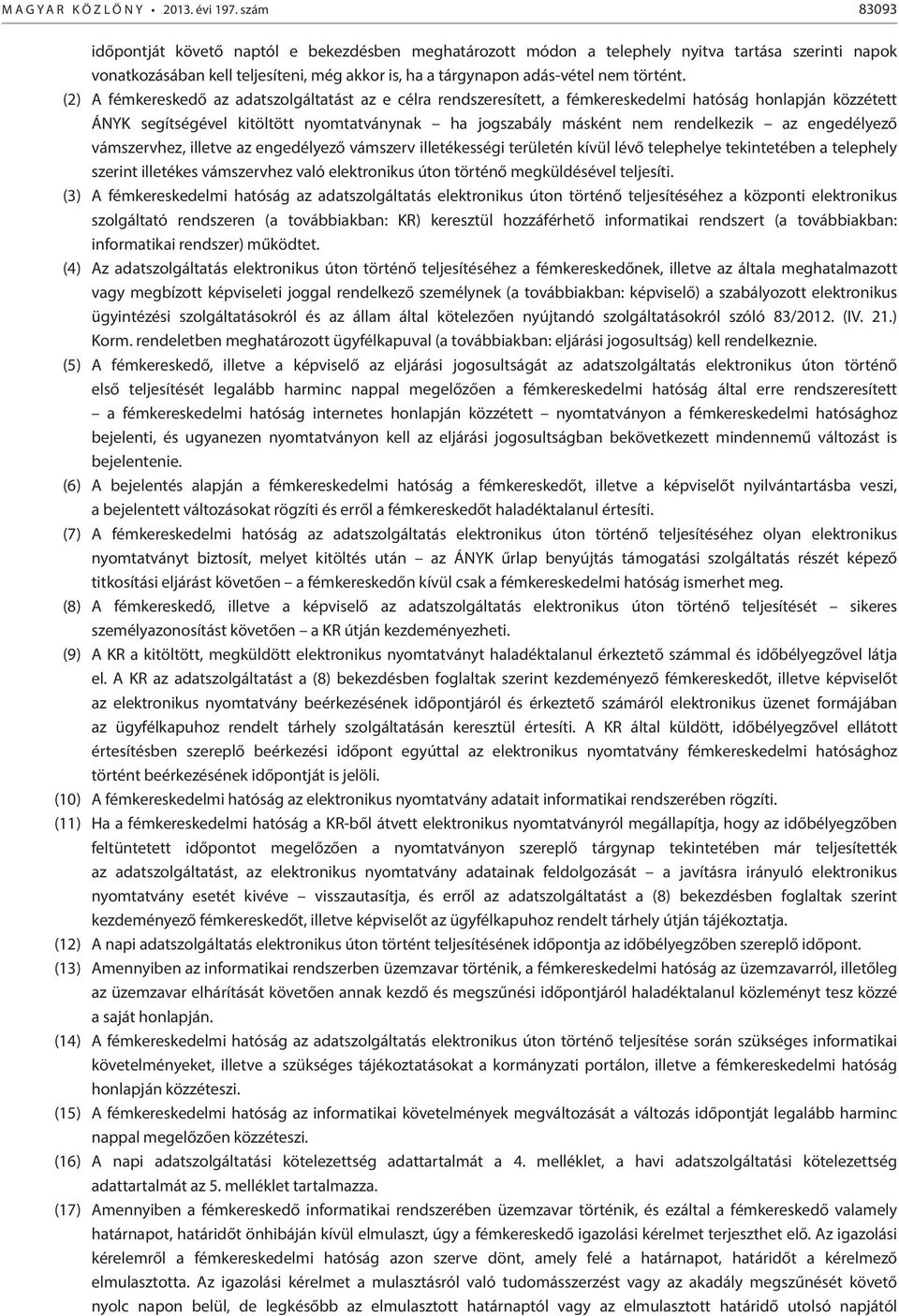 (2) A fémkereskedő az adatszolgáltatást az e célra rendszeresített, a fémkereskedelmi hatóság honlapján közzétett ÁNYK segítségével kitöltött nyomtatványnak ha jogszabály másként rendelkezik az