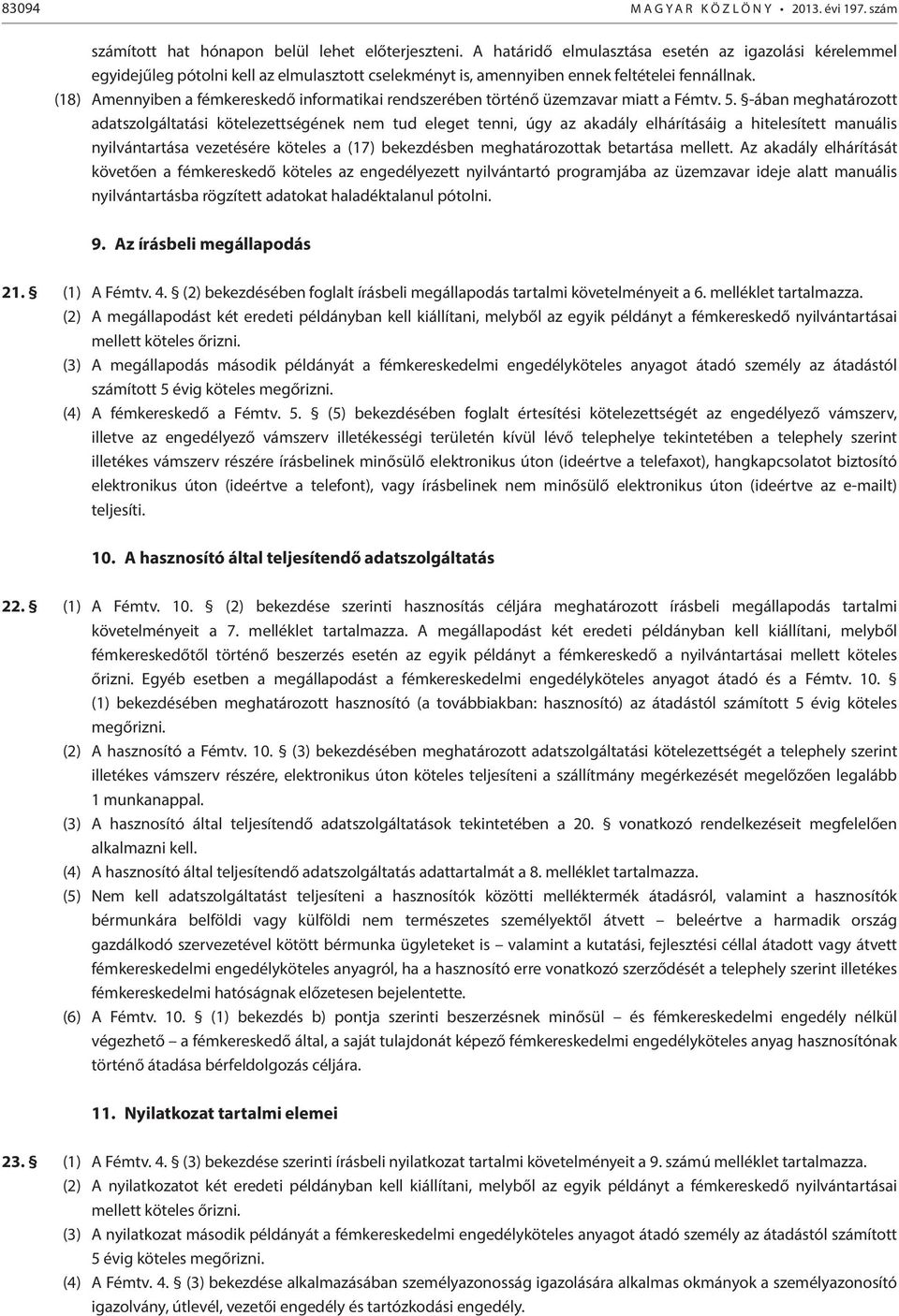 (18) Amennyiben a fémkereskedő informatikai rendszerében történő üzemzavar miatt a Fémtv. 5.