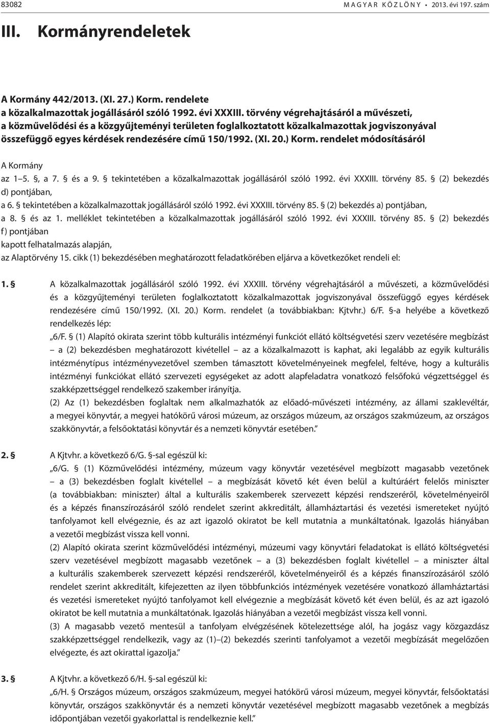 rendelet módosításáról A Kormány az 1 5., a 7. és a 9. tekintetében a közalkalmazottak jogállásáról szóló 1992. évi XXXIII. törvény 85. (2) bekezdés d) pontjában, a 6.
