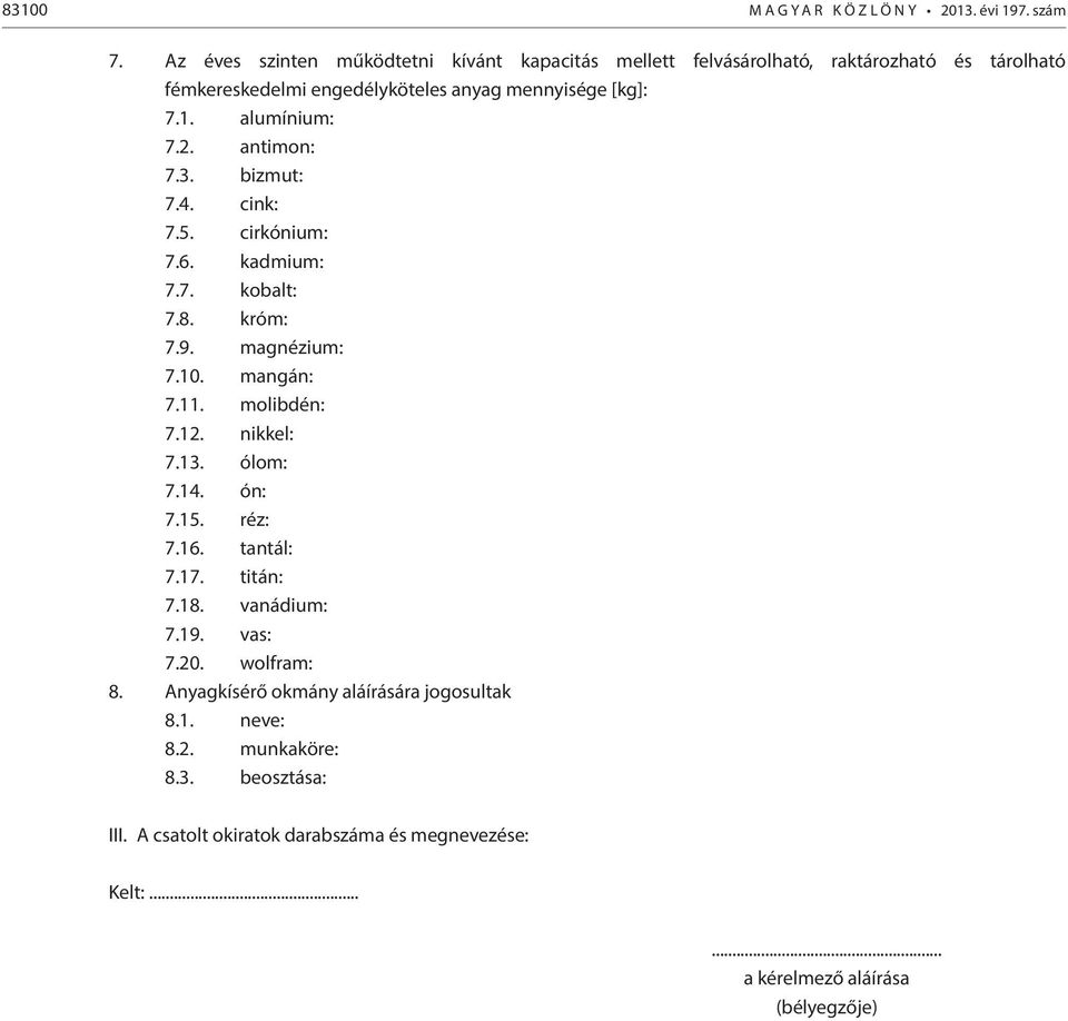 alumínium: 7.2. antimon: 7.3. bizmut: 7.4. cink: 7.5. cirkónium: 7.6. kadmium: 7.7. kobalt: 7.8. króm: 7.9. magnézium: 7.10. mangán: 7.11. molibdén: 7.12. nikkel: 7.