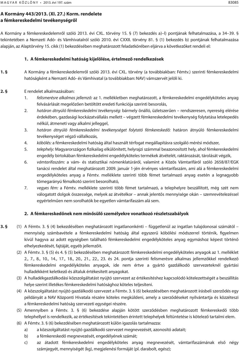 (1) bekezdés b) pontjának felhatalmazása alapján, az Alaptörvény 15. cikk (1) bekezdésében meghatározott feladatkörében eljárva a következőket rendeli el: 1.