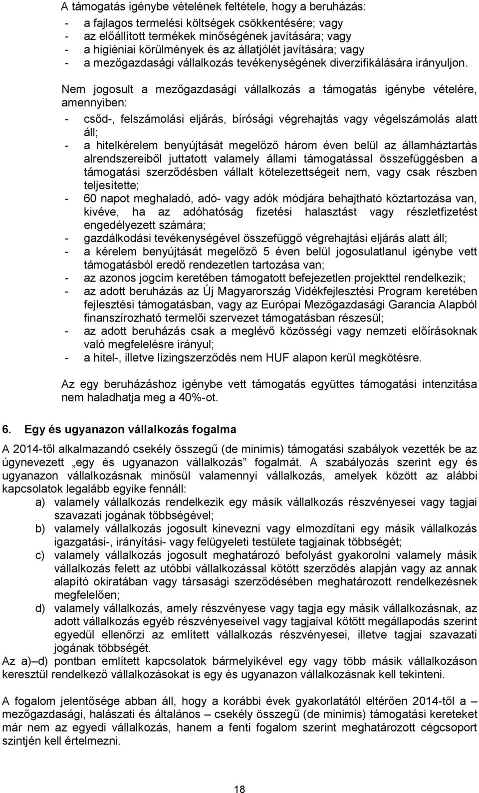 Nem jogosult a mezőgazdasági vállalkozás a támogatás igénybe vételére, amennyiben: - csőd-, felszámolási eljárás, bírósági végrehajtás vagy végelszámolás alatt áll; - a hitelkérelem benyújtását