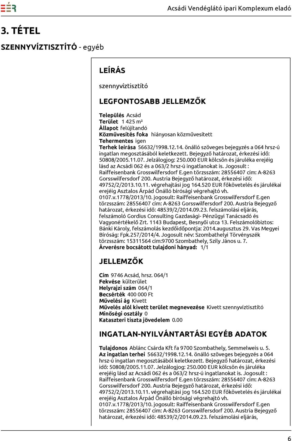 000 EUR kölcsön és járuléka erejéig lásd az Acsádi 062 és a 063/2 hrsz-ú ingatlanokat is. Jogosult : 49752/2/2013.10.11. végrehajtási jog 164.