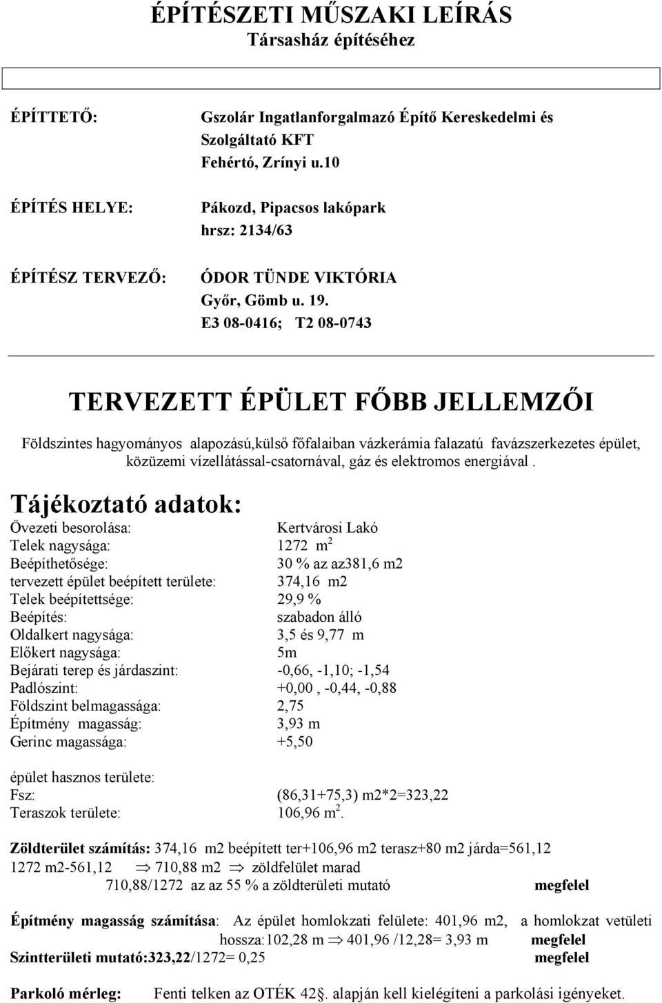 E3 08-0416; T2 08-0743 TERVEZETT ÉPÜLET FŐBB JELLEMZŐI Földszintes hagyományos alapozású,külső főfalaiban vázkerámia falazatú favázszerkezetes épület, közüzemi vízellátással-csatornával, gáz és