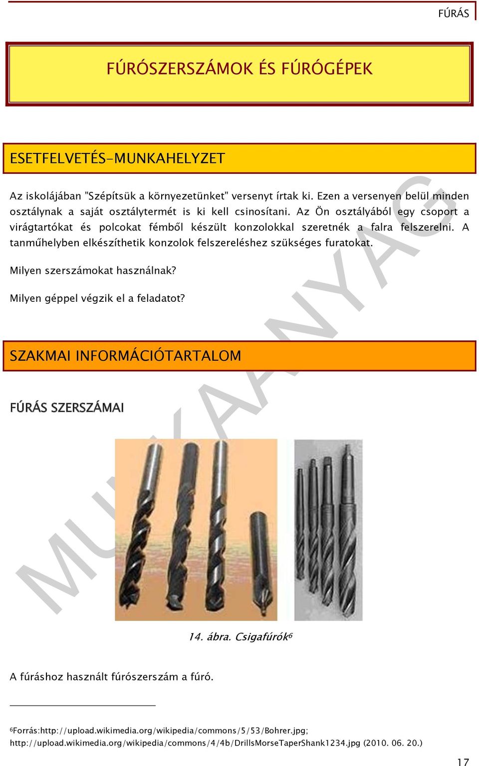 Az Ön osztályából egy csoport a virágtartókat és polcokat fémből készült konzolokkal szeretnék a falra felszerelni.