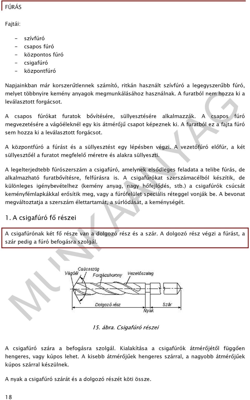 A csapos fúró megvezetésére a vágóéleknél egy kis átmérőjű csapot képeznek ki. A furatból ez a fajta fúró sem hozza ki a leválasztott forgácsot.