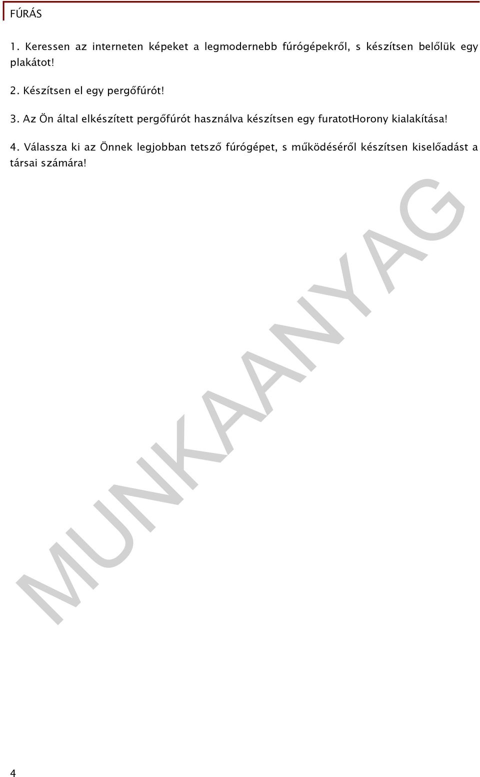 Az Ön által elkészített pergőfúrót használva készítsen egy furatothorony