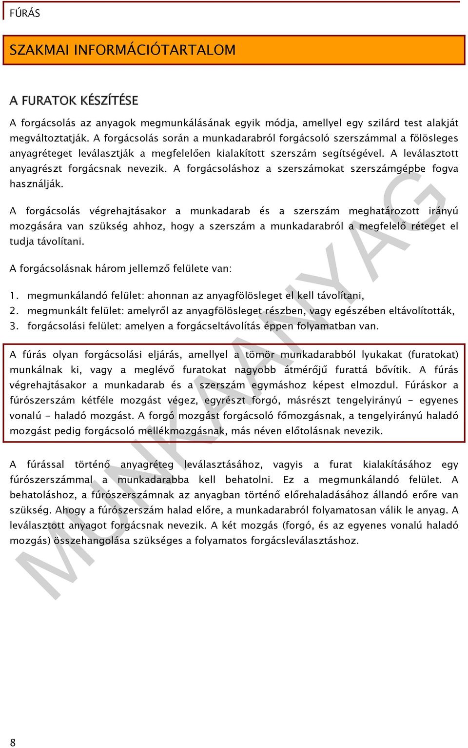 A forgácsoláshoz a szerszámokat szerszámgépbe fogva használják.