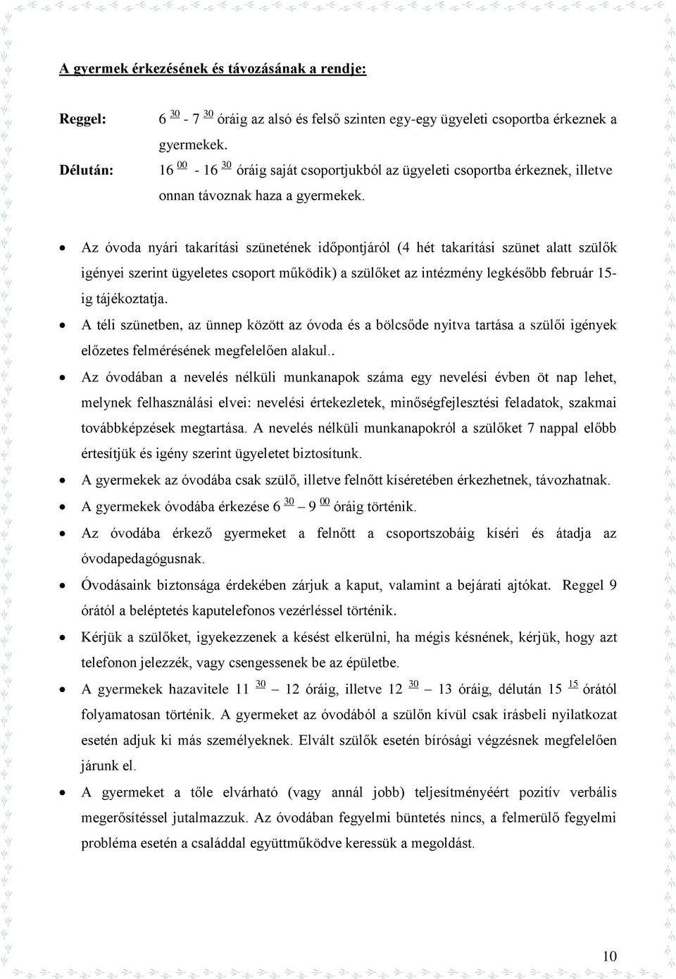 Az óvoda nyári takarítási szünetének időpontjáról (4 hét takarítási szünet alatt szülők igényei szerint ügyeletes csoport működik) a szülőket az intézmény legkésőbb február 15- ig tájékoztatja.