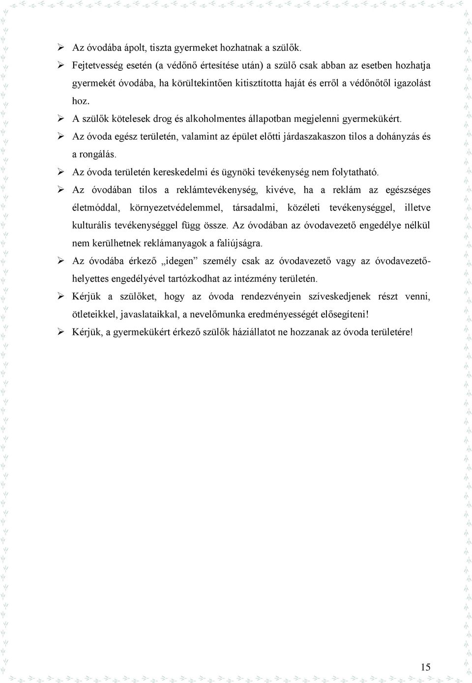 A szülők kötelesek drog és alkoholmentes állapotban megjelenni gyermekükért. Az óvoda egész területén, valamint az épület előtti járdaszakaszon tilos a dohányzás és a rongálás.