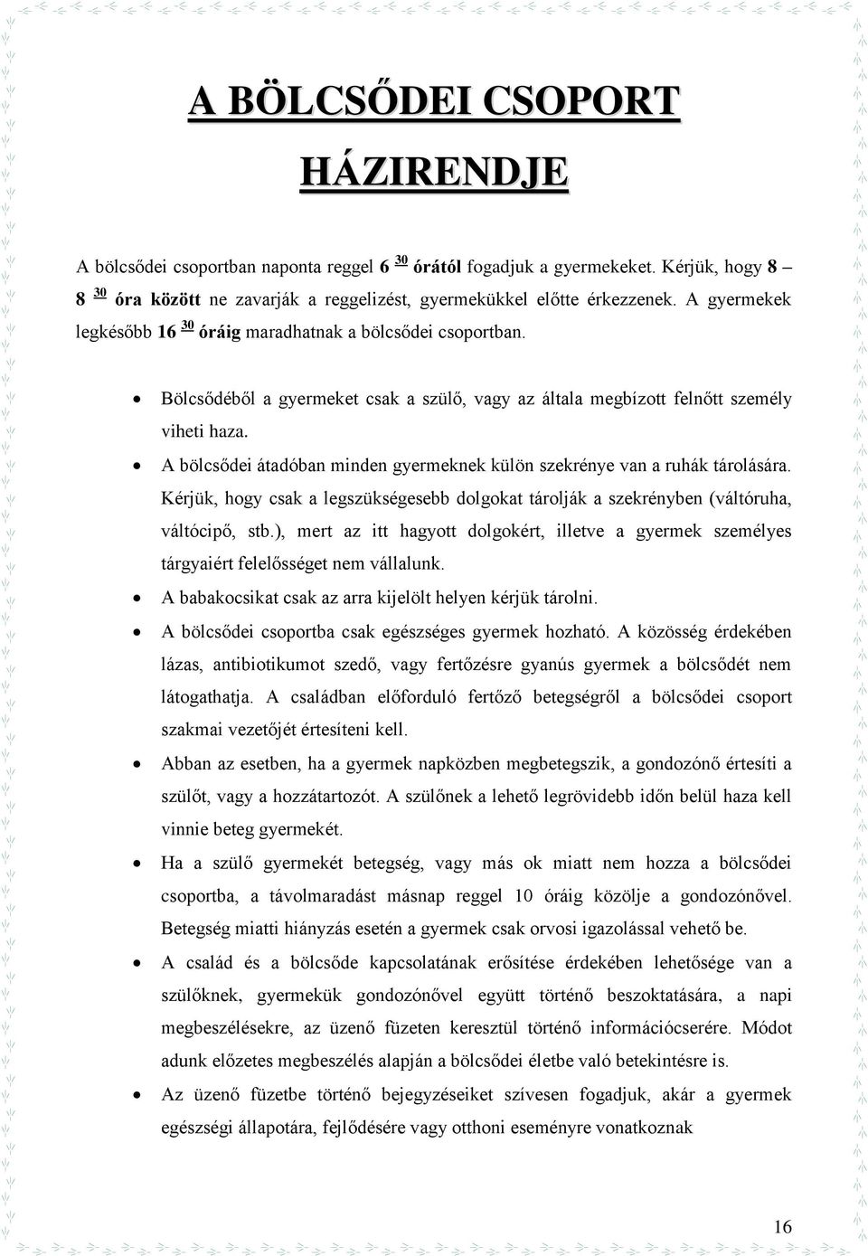 A bölcsődei átadóban minden gyermeknek külön szekrénye van a ruhák tárolására. Kérjük, hogy csak a legszükségesebb dolgokat tárolják a szekrényben (váltóruha, váltócipő, stb.