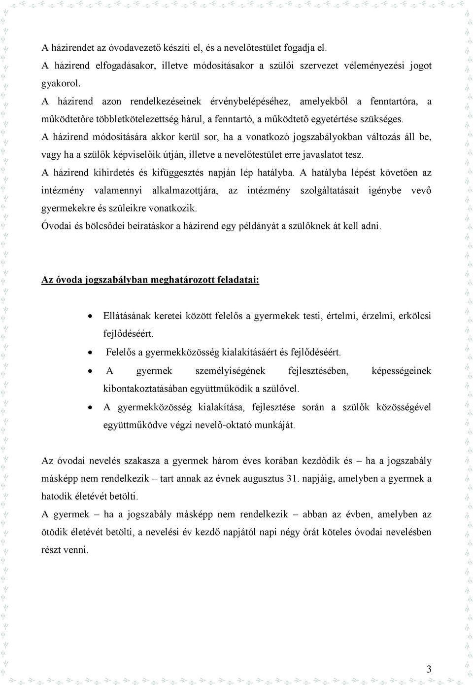 A házirend módosítására akkor kerül sor, ha a vonatkozó jogszabályokban változás áll be, vagy ha a szülők képviselőik útján, illetve a nevelőtestület erre javaslatot tesz.