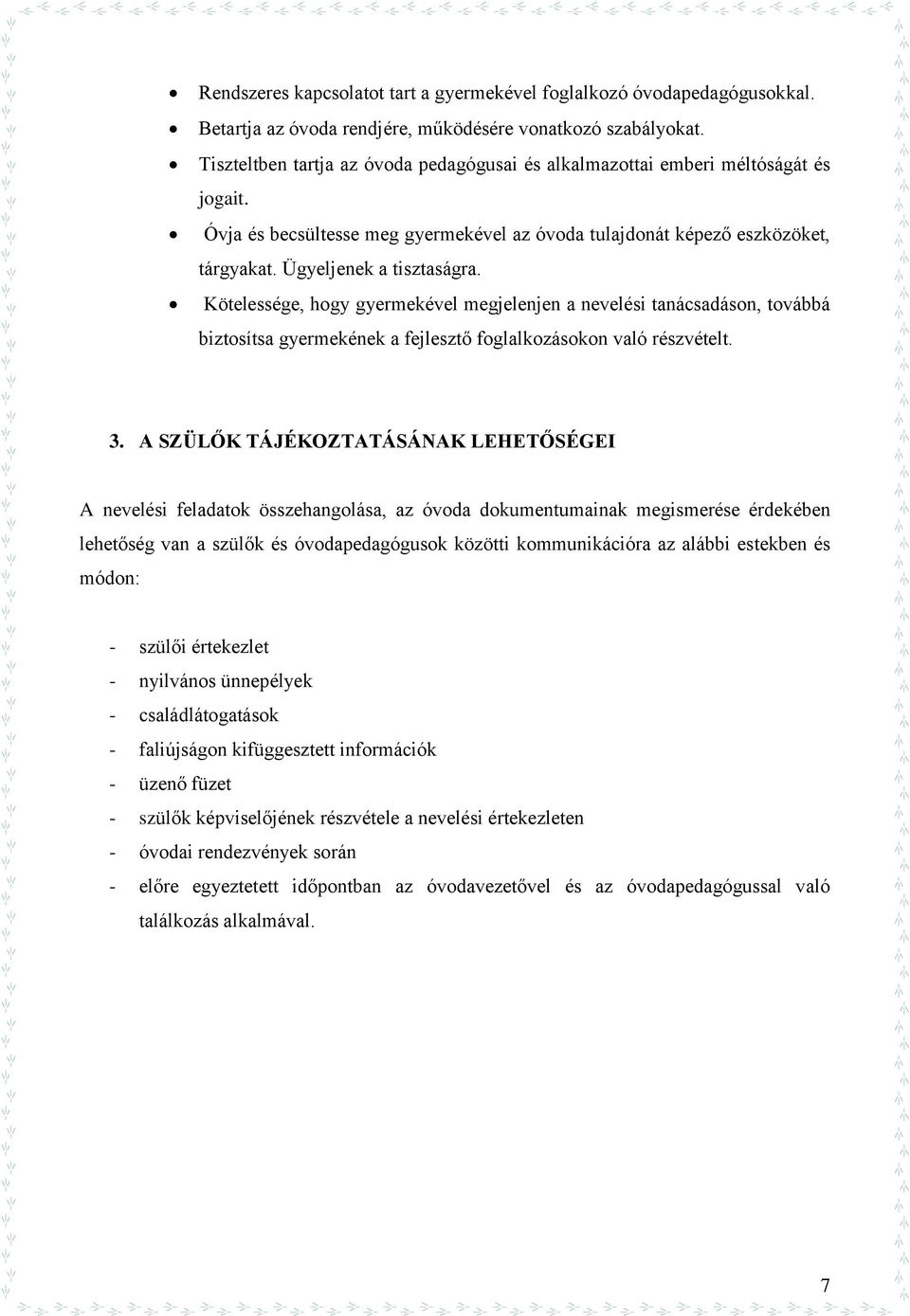 Kötelessége, hogy gyermekével megjelenjen a nevelési tanácsadáson, továbbá biztosítsa gyermekének a fejlesztő foglalkozásokon való részvételt. 3.