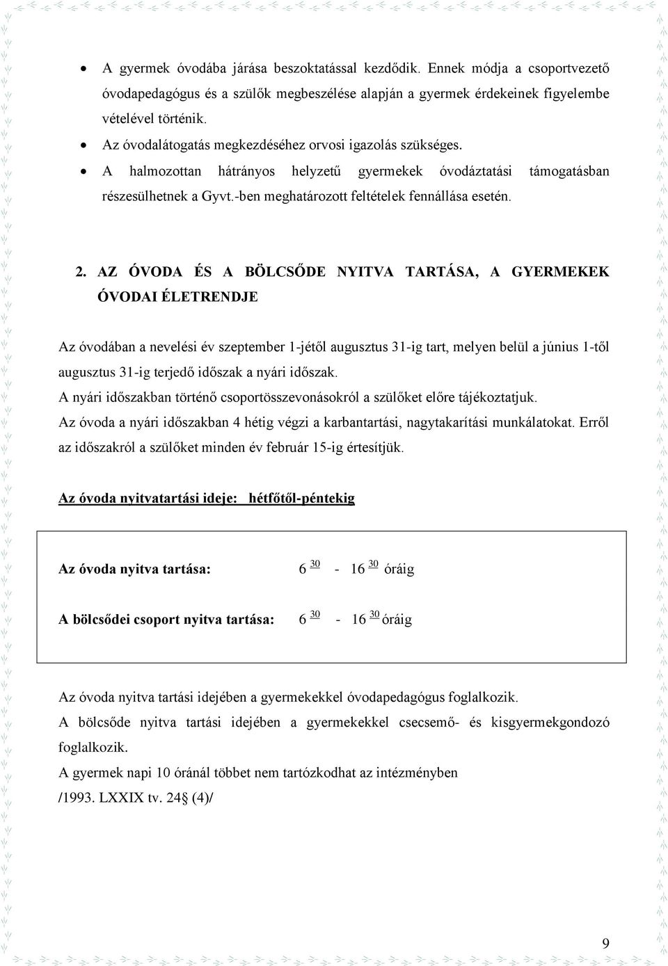 2. AZ ÓVODA ÉS A BÖLCSŐDE NYITVA TARTÁSA, A GYERMEKEK ÓVODAI ÉLETRENDJE Az óvodában a nevelési év szeptember 1-jétől augusztus 31-ig tart, melyen belül a június 1-től augusztus 31-ig terjedő időszak