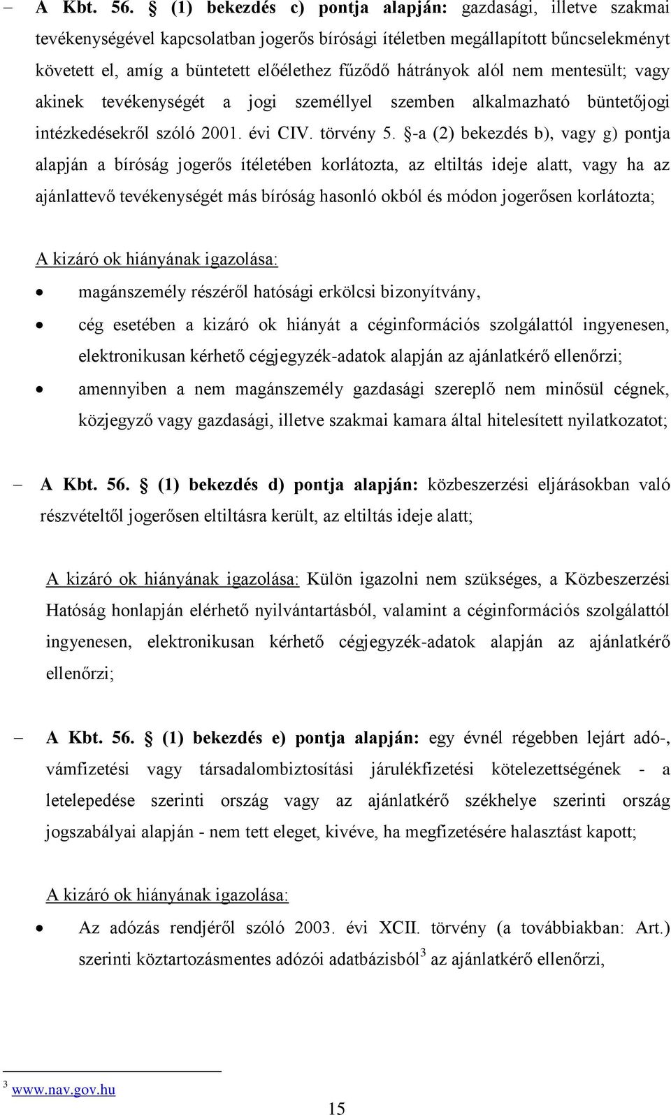 hátrányok alól nem mentesült; vagy akinek tevékenységét a jogi személlyel szemben alkalmazható büntetőjogi intézkedésekről szóló 2001. évi CIV. törvény 5.