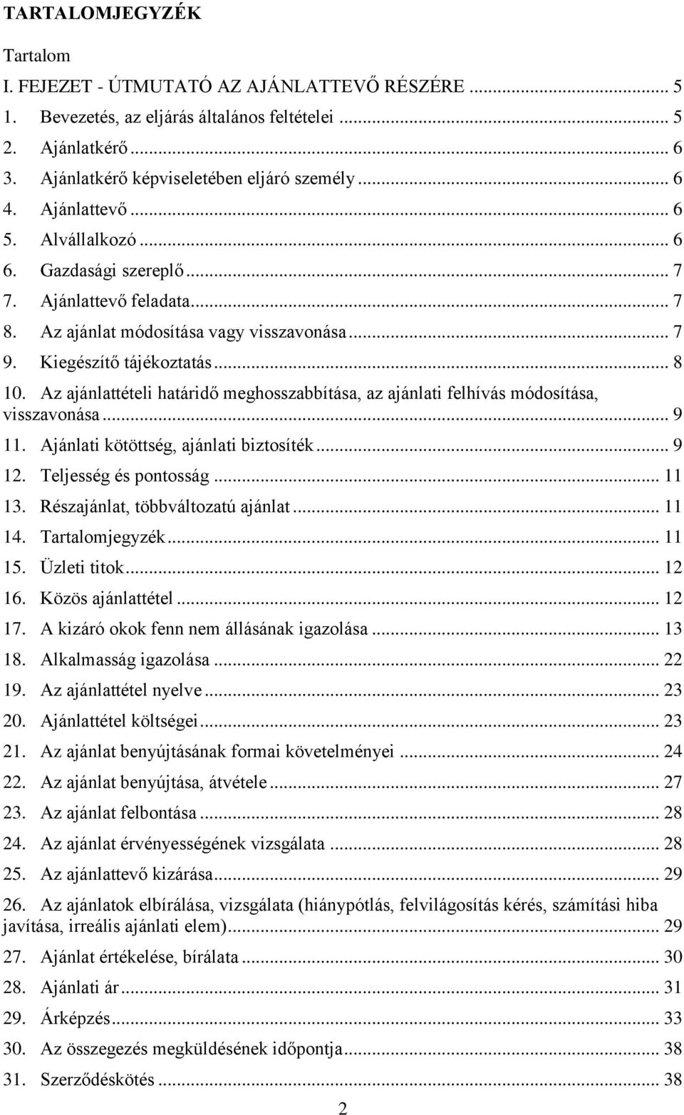 Az ajánlattételi határidő meghosszabbítása, az ajánlati felhívás módosítása, visszavonása... 9 11. Ajánlati kötöttség, ajánlati biztosíték... 9 12. Teljesség és pontosság... 11 13.