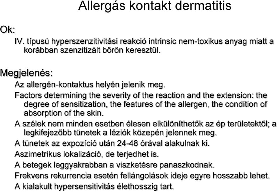 Factors determining the severity of the reaction and the extension: the degree of sensitization, the features of the allergen, the condition of absorption of the skin.