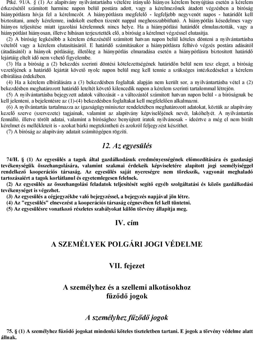 bíróság hiánypótlásra hívja fel a kérelmezőt. A hiánypótlásra megfelelő - legfeljebb negyvenöt napos - határidőt kell biztosítani, amely kérelemre, indokolt esetben tizenöt nappal meghosszabbítható.