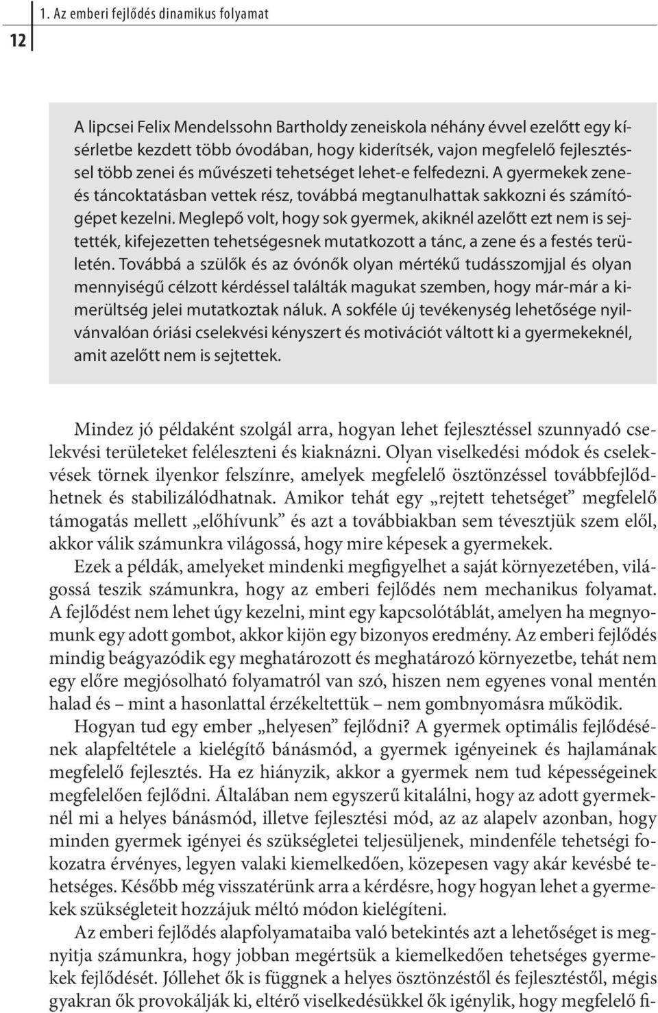 Meg le pő volt, hogy sok gyer mek, akik nél aze lőtt ezt nem is sejtették, kifejezetten tehetségesnek mutatkozott a tánc, a zene és a festés terü - letén.