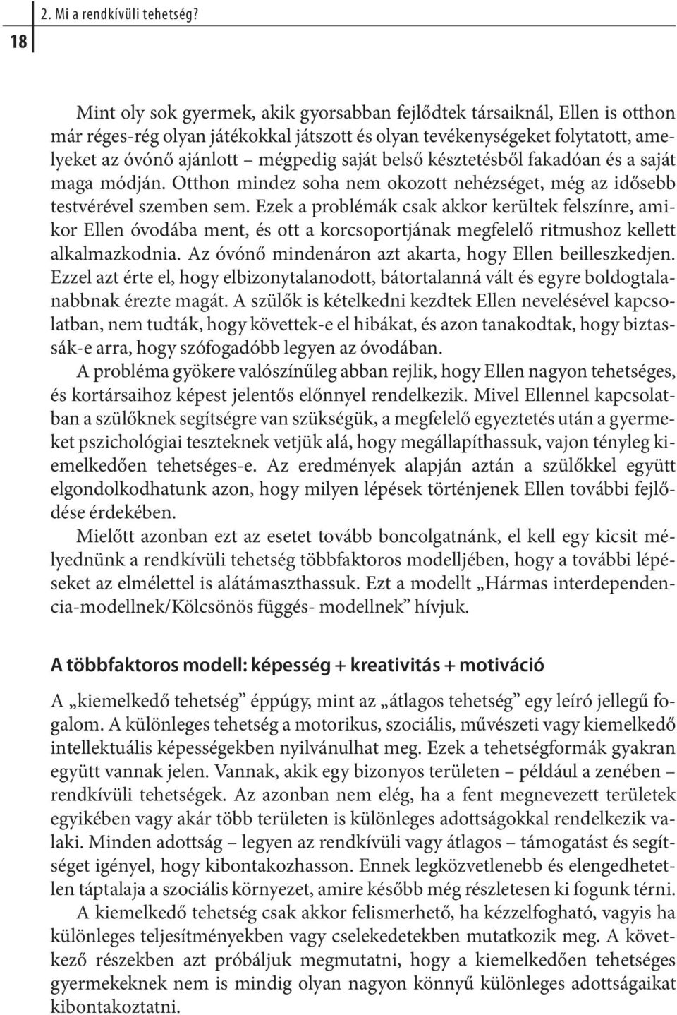 lott még pe dig sa ját bel ső kész te tés ből fa ka dóan és a sa ját ma ga mód ján. Ott hon mindez so ha nem oko zott ne héz sé get, még az idő sebb testvérével szemben sem.