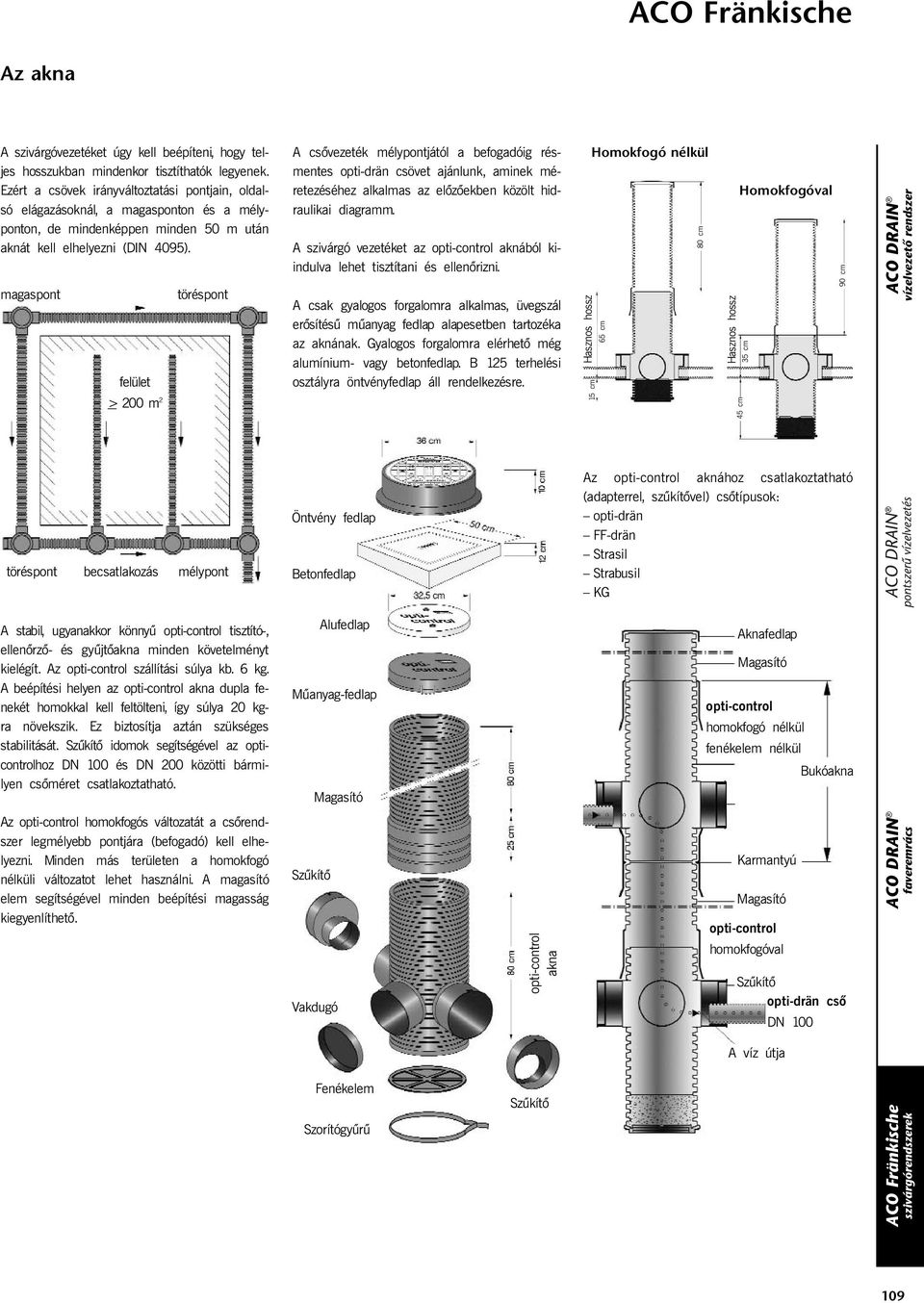 magaspont felület > 200 m 2 töréspont A csõvezeték mélypontjától a befogadóig résmentes opti-drän csövet ajánlunk, aminek méretezéséhez alkalmas az elõzõekben közölt hidraulikai diagramm.