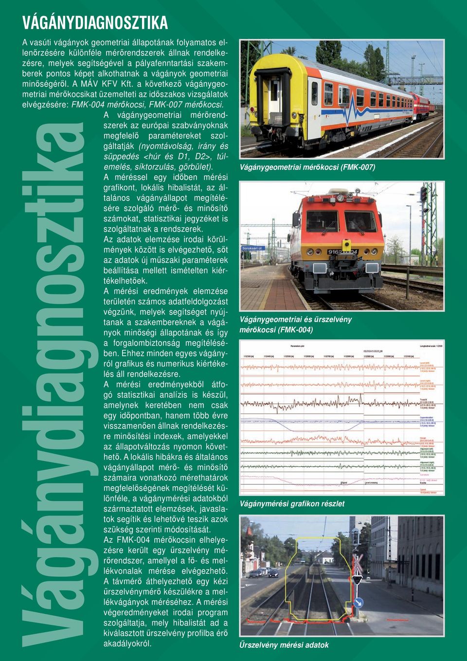 a következő vágánygeometriai mérőkocsikat üzemelteti az időszakos vizsgálatok elvégzésére: FMK-004 mérőkocsi, FMK-007 mérőkocsi.