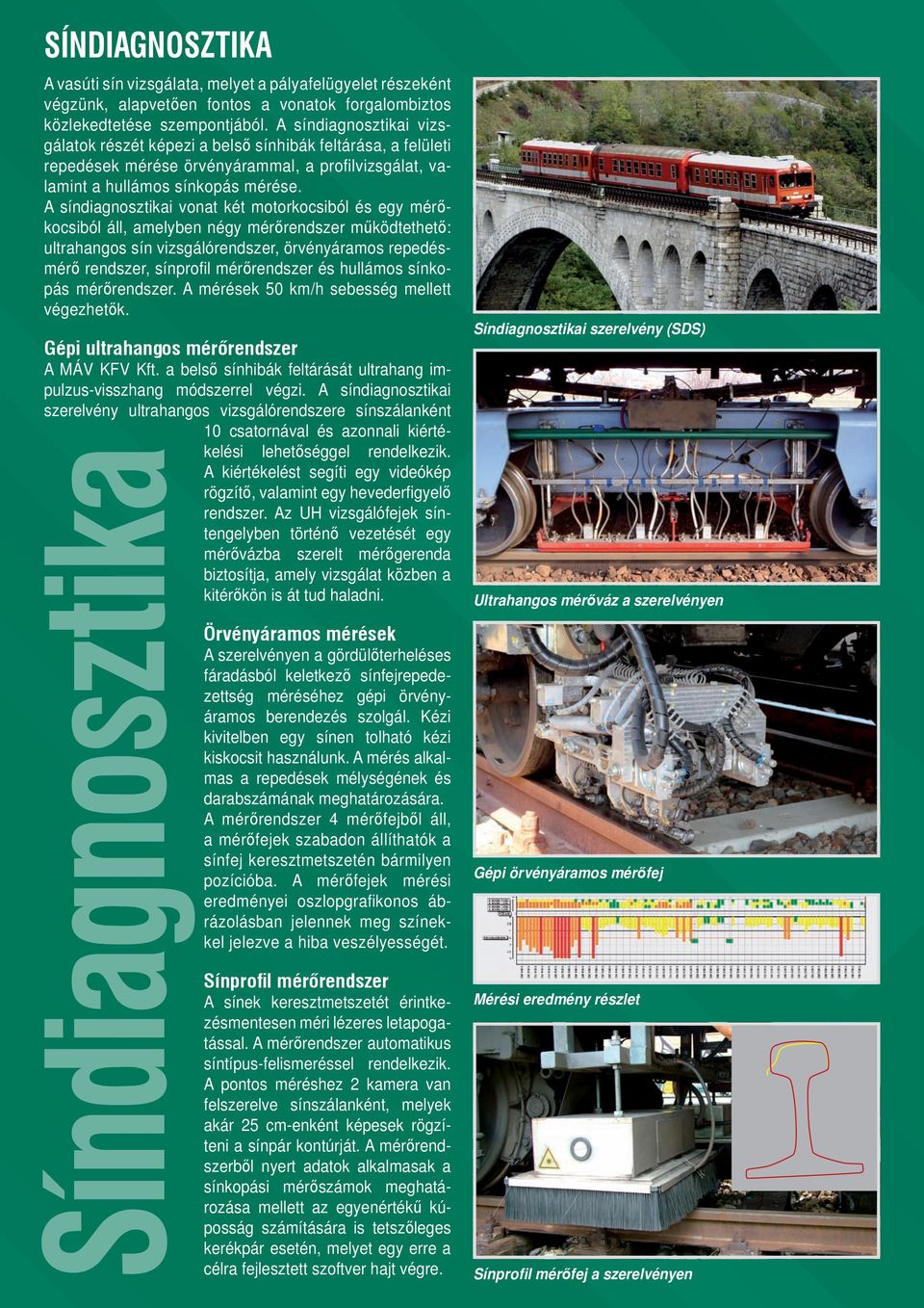 A síndiagnosztikai vonat két motorkocsiból és egy mérőkocsiból áll, amelyben négy mérőrendszer működtethető: ultrahangos sín vizsgálórendszer, örvényáramos repedésmérő rendszer, sínprofil