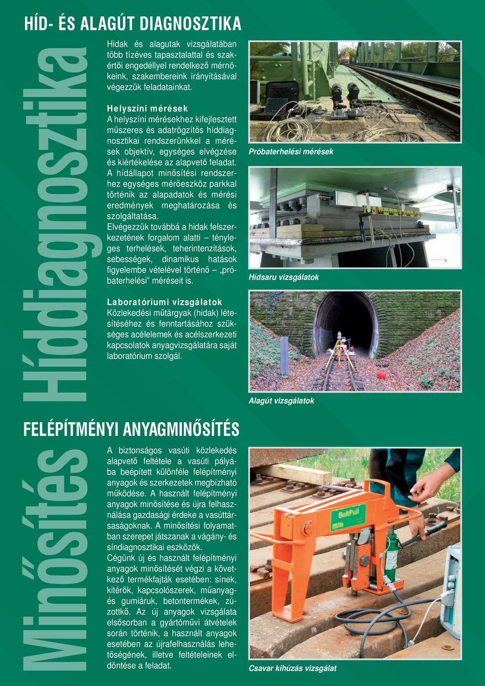 Helyszíni mérések A helyszíni mérésekhez kifejlesztett műszeres és adatrögzítős híddiagnosztikai rendszerünkkel a mérések objektív, egységes elvégzése és kiértékelése az alapvető feladat.