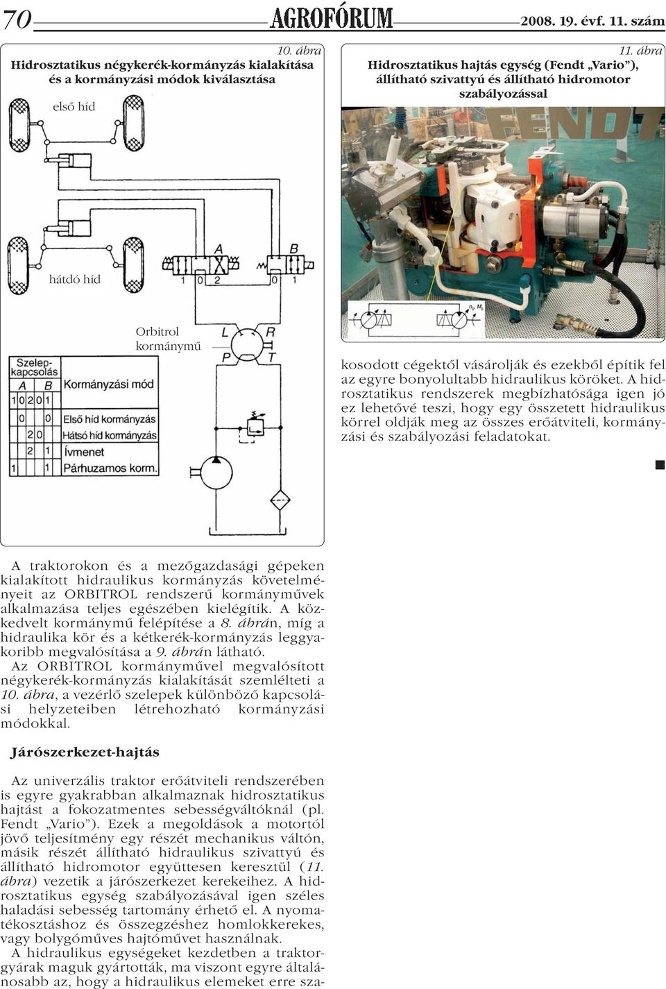 gyakrabban alkalmaznak hidrosztatikus hajtást a fokozatmentes sebességváltóknál (pl. Fendt Vario ).