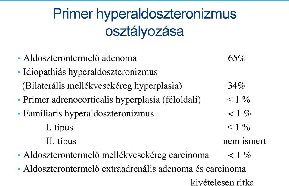 hyperplasia (féloldali) < 1 % Familiaris hyperaldoszteronizmus < 1 % I. típus < 1 % II.