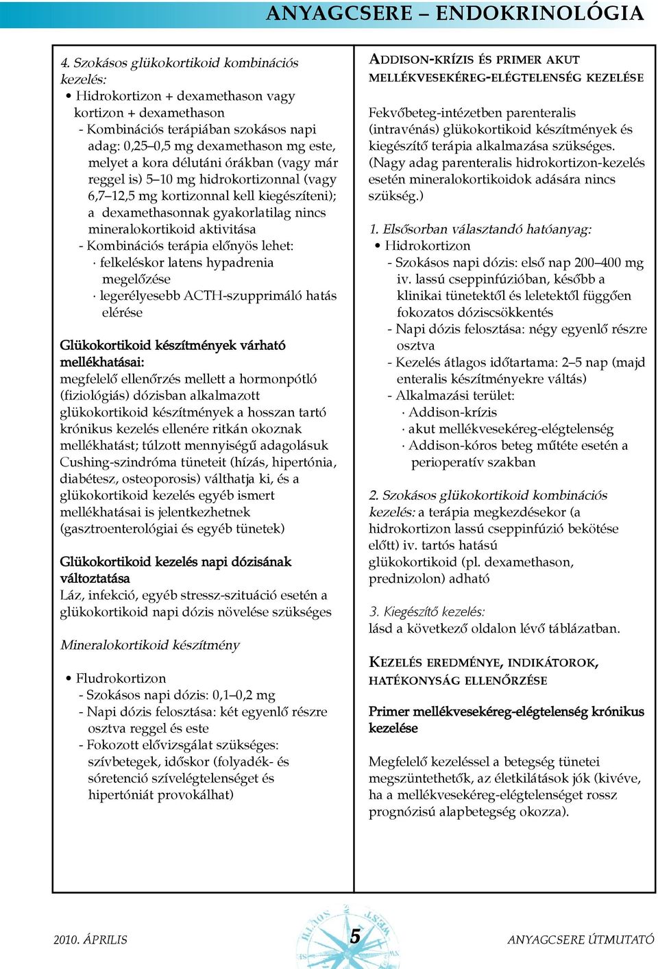 délutáni órákban (vagy már reggel is) 5 10 mg hidrokortizonnal (vagy 6,7 12,5 mg kortizonnal kell kiegészíteni); a dexamethasonnak gyakorlatilag nincs mineralokortikoid aktivitása - Kombinációs