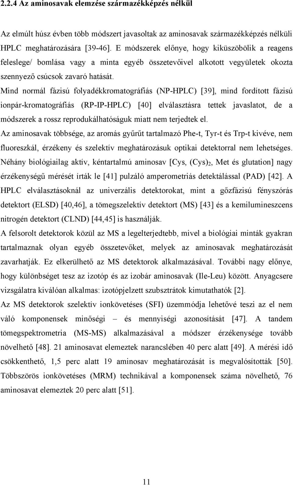 Mind normál fázisú folyadékkromatográfiás (NP-HPLC) [39], mind fordított fázisú ionpár-kromatográfiás (RP-IP-HPLC) [40] elválasztásra tettek javaslatot, de a módszerek a rossz reprodukálhatóságuk