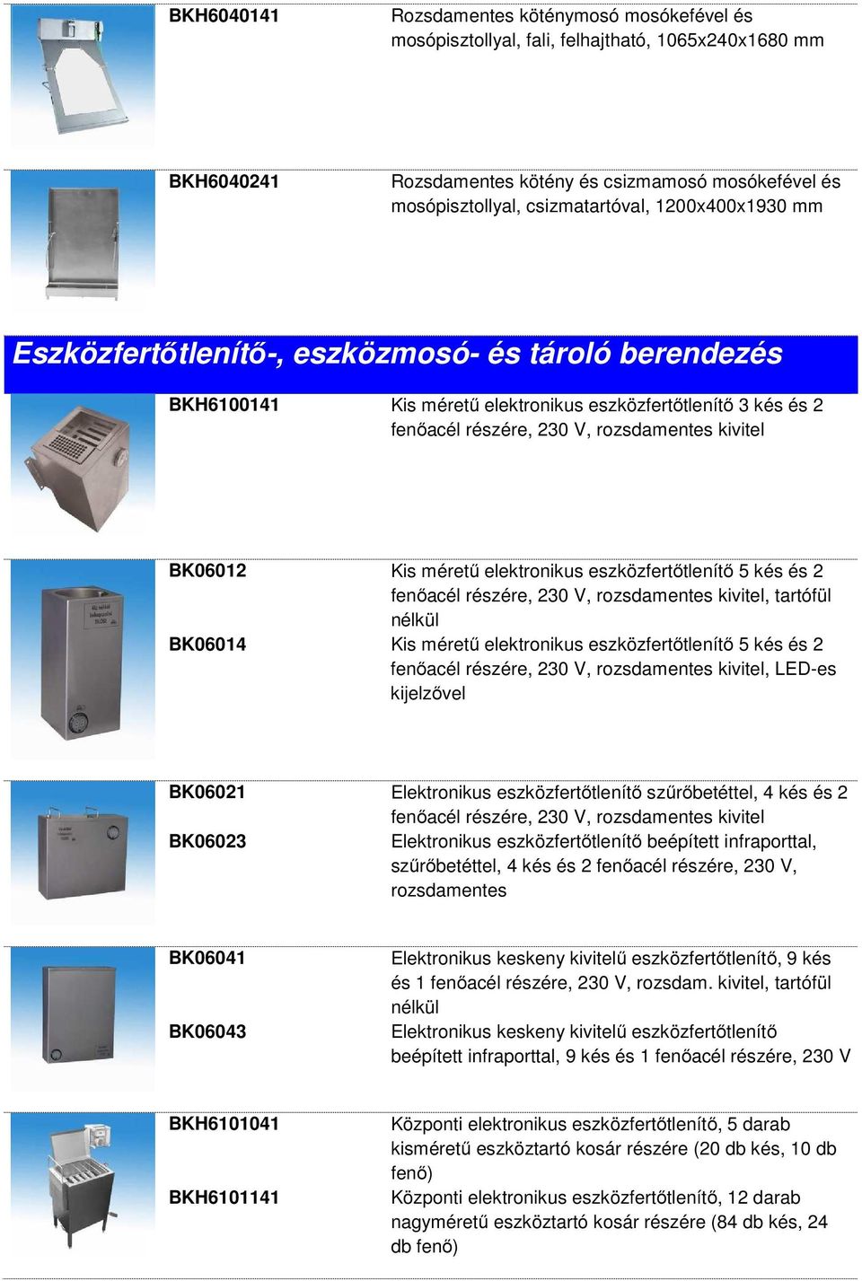 Kis méretű elektronikus eszközfertőtlenítő 5 kés és 2 fenőacél részére, 230 V, rozsdamentes kivitel, tartófül nélkül Kis méretű elektronikus eszközfertőtlenítő 5 kés és 2 fenőacél részére, 230 V,