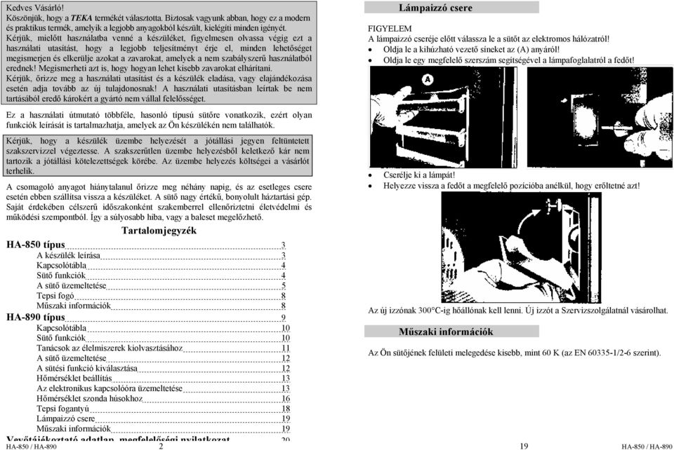 zavarokat, amelyek a nem szabályszerű használatból erednek! Megismerheti azt is, hogy hogyan lehet kisebb zavarokat elhárítani.