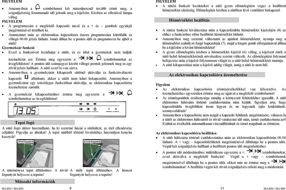 00 jelzés látható. Ismét állítsa be a pontos időt és programozza be újból a sütőt! Gyermekzár funkció Ezzel a funkcióval lezárhatja a sütőt, és ez által a gyermekek nem tudják üzemeltetni azt.