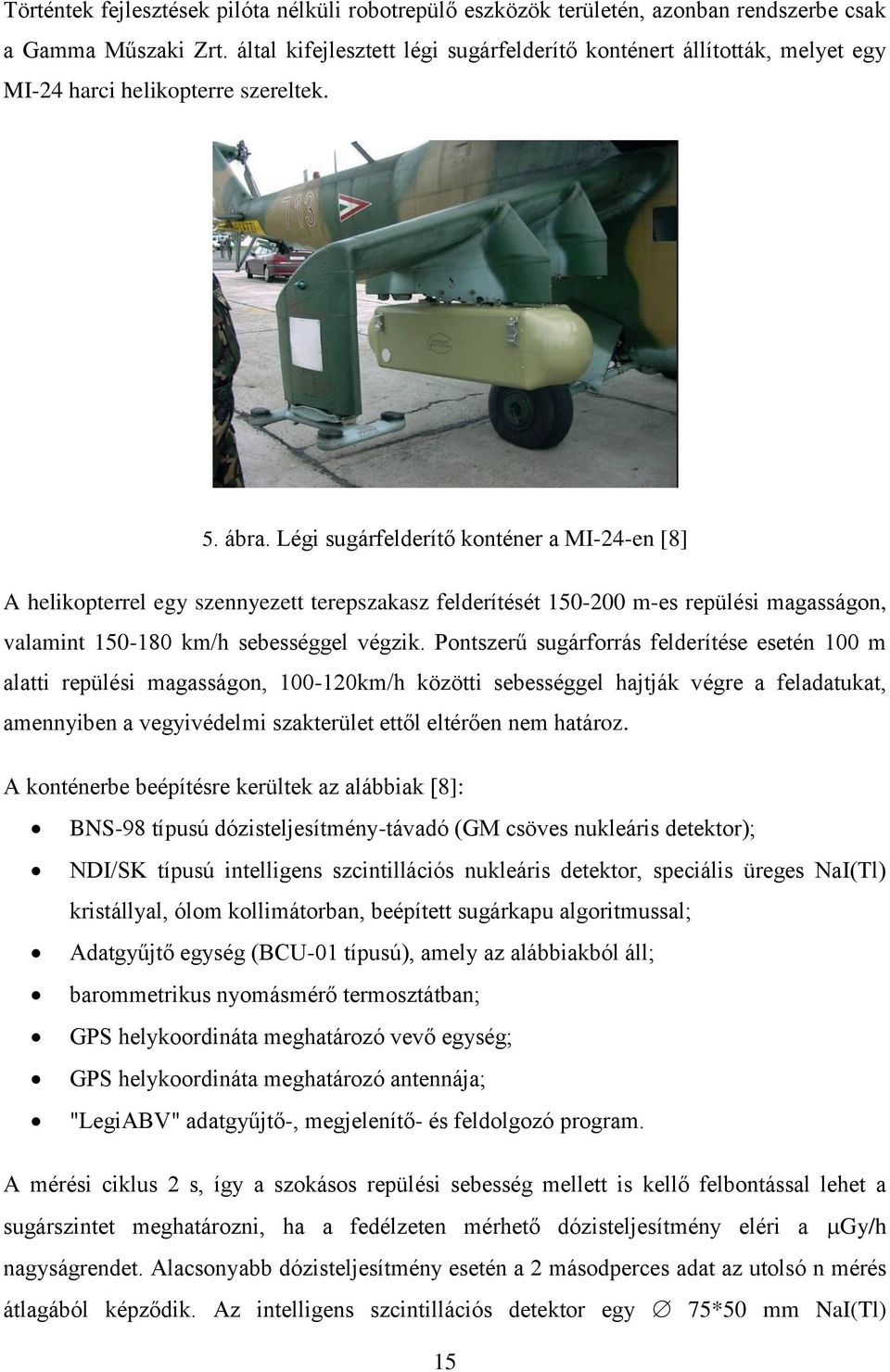 Légi sugárfelderítő konténer a MI-24-en [8] A helikopterrel egy szennyezett terepszakasz felderítését 150-200 m-es repülési magasságon, valamint 150-180 km/h sebességgel végzik.