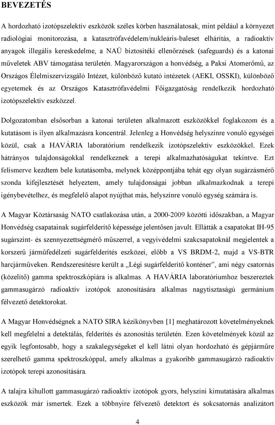 Magyarországon a honvédség, a Paksi Atomerőmű, az Országos Élelmiszervizsgáló Intézet, különböző kutató intézetek (AEKI, OSSKI), különböző egyetemek és az Országos Katasztrófavédelmi Főigazgatóság