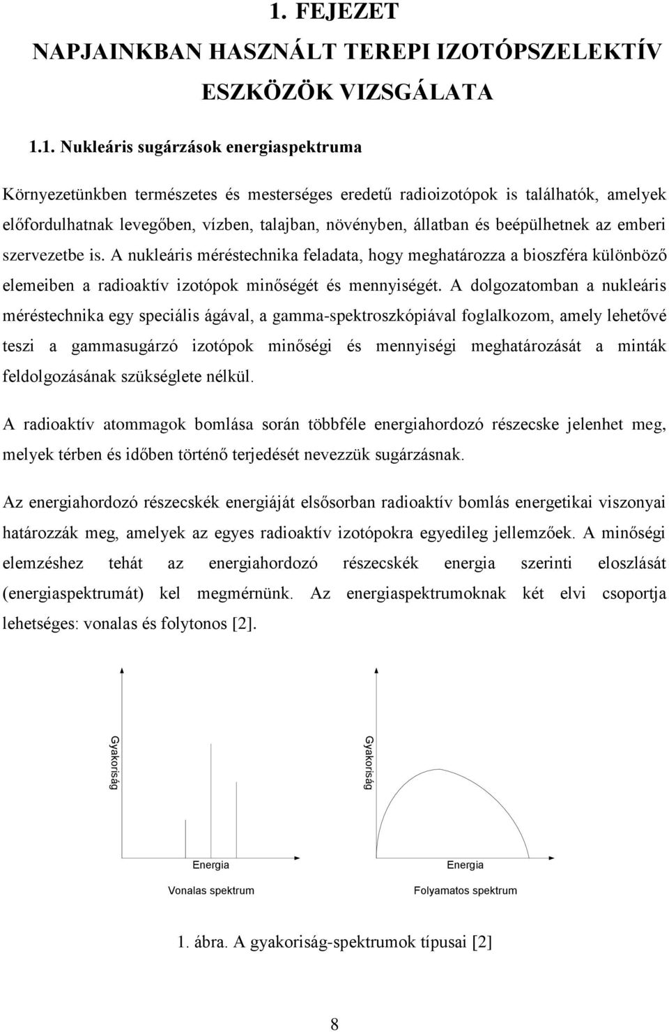 A nukleáris méréstechnika feladata, hogy meghatározza a bioszféra különböző elemeiben a radioaktív izotópok minőségét és mennyiségét.