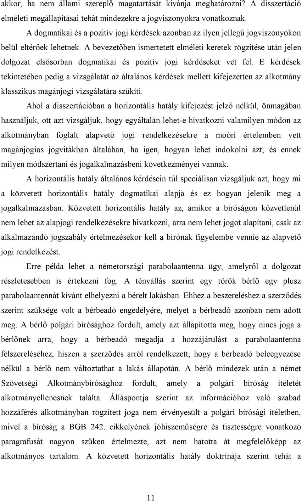 A bevezetőben ismertetett elméleti keretek rögzítése után jelen dolgozat elsősorban dogmatikai és pozitív jogi kérdéseket vet fel.