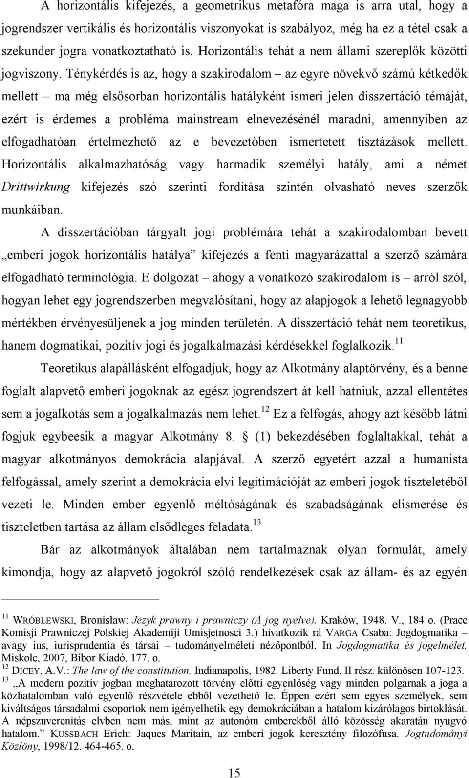 Ténykérdés is az, hogy a szakirodalom az egyre növekvő számú kétkedők mellett ma még elsősorban horizontális hatályként ismeri jelen disszertáció témáját, ezért is érdemes a probléma mainstream