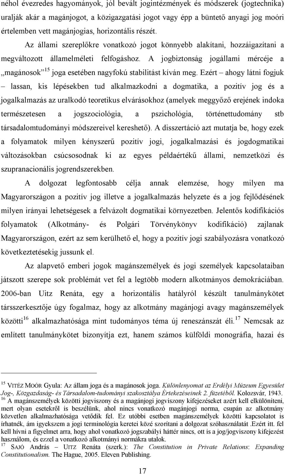 A jogbiztonság jogállami mércéje a magánosok 15 joga esetében nagyfokú stabilitást kíván meg.