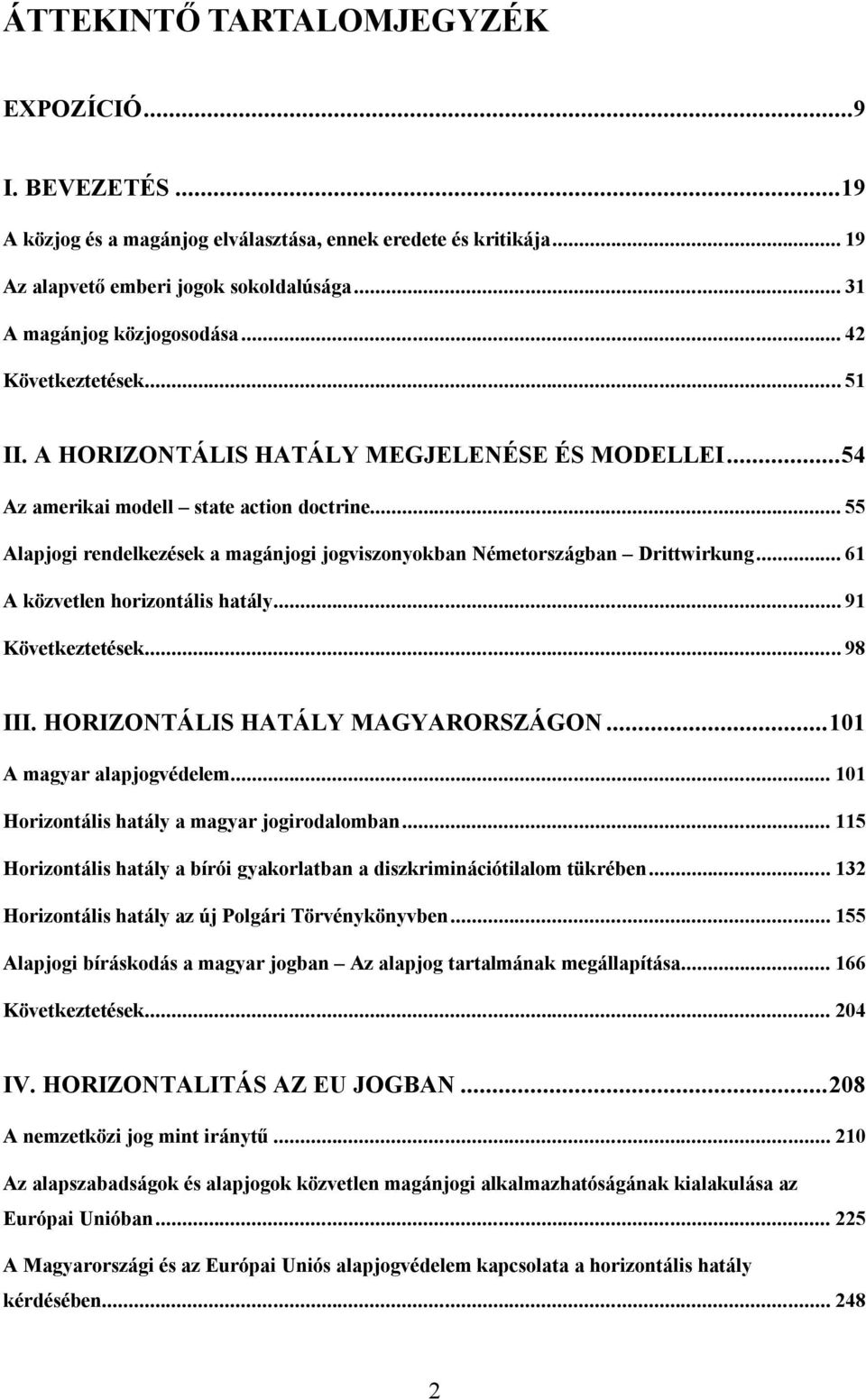 .. 55 Alapjogi rendelkezések a magánjogi jogviszonyokban Németországban Drittwirkung... 61 A közvetlen horizontális hatály... 91 Következtetések... 98 III. HORIZONTÁLIS HATÁLY MAGYARORSZÁGON.