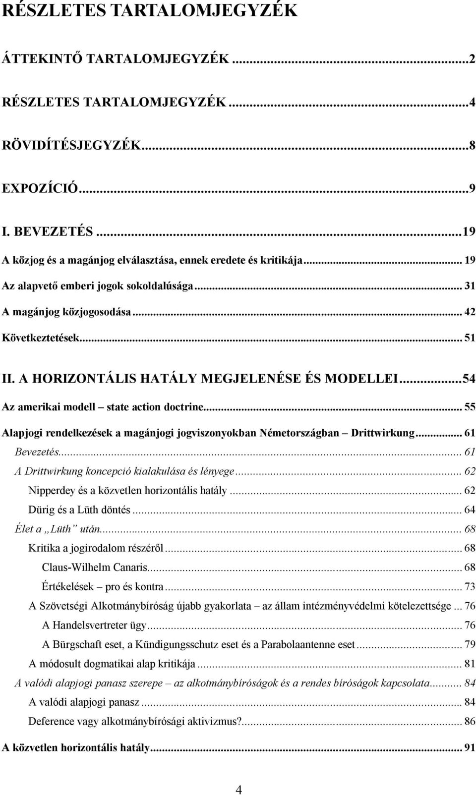 A HORIZONTÁLIS HATÁLY MEGJELENÉSE ÉS MODELLEI... 54 Az amerikai modell state action doctrine... 55 Alapjogi rendelkezések a magánjogi jogviszonyokban Németországban Drittwirkung... 61 Bevezetés.